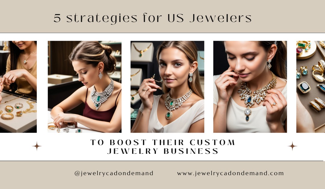 5 Strategies for US Jewelers to Boost their Custom Jewelry Business