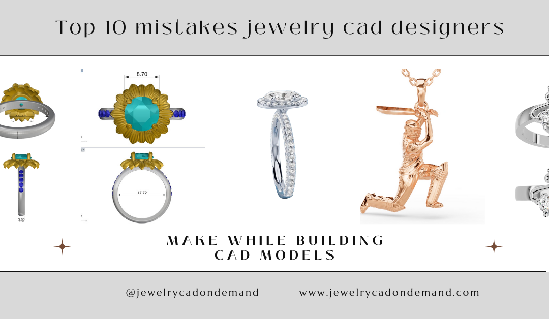 Top 10 Mistakes Jewelry CAD Designers Make While Building Jewelry Models