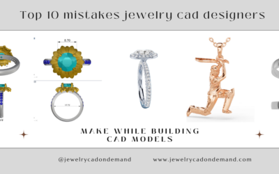 Top 10 Mistakes Jewelry CAD Designers Make While Building Jewelry Models